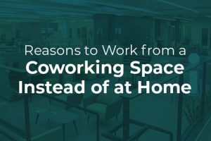 Reasons to Work from a Coworking Space Instead of at Home